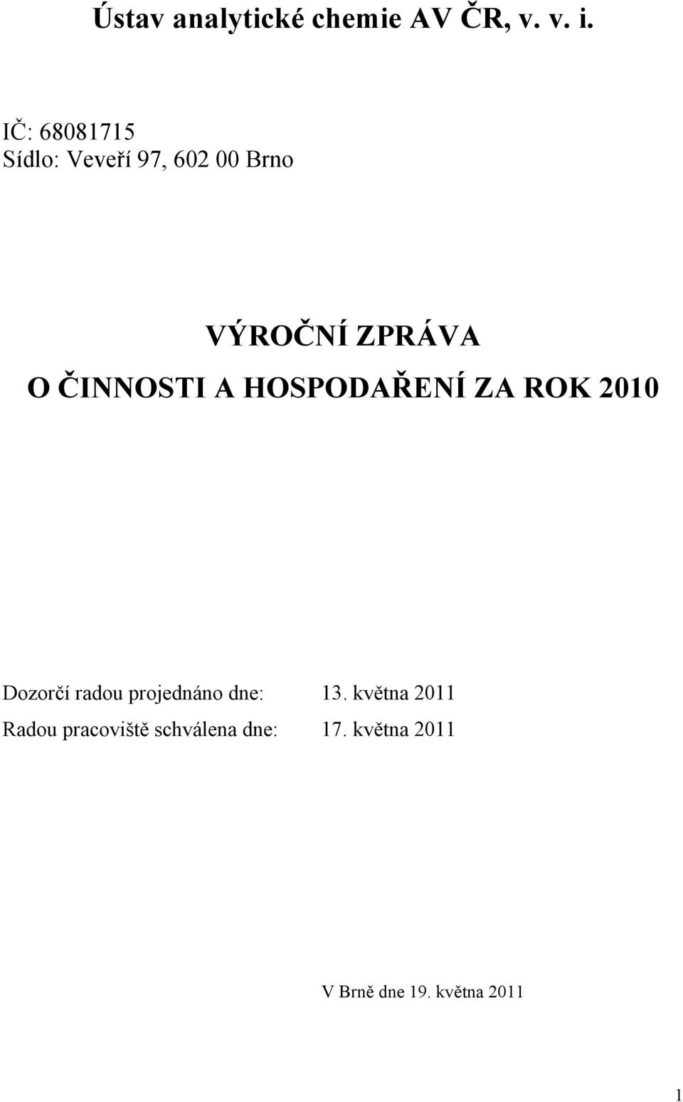 ČINNOSTI A HOSPODAŘENÍ ZA ROK 2010 Dozorčí radou projednáno dne: