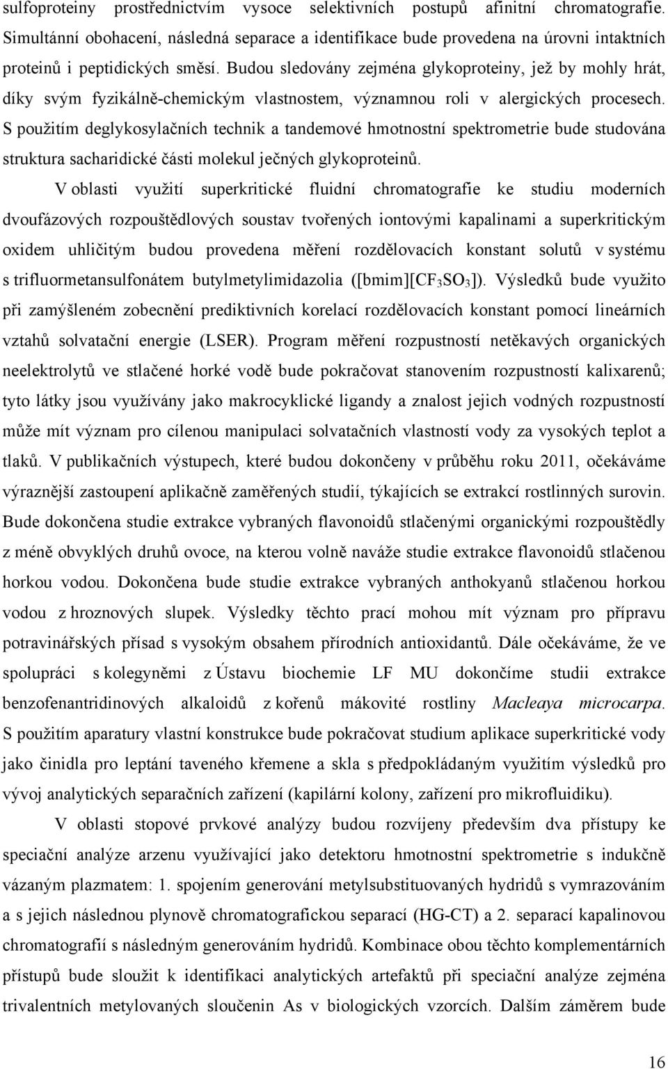 Budou sledovány zejména glykoproteiny, jež by mohly hrát, díky svým fyzikálně-chemickým vlastnostem, významnou roli v alergických procesech.