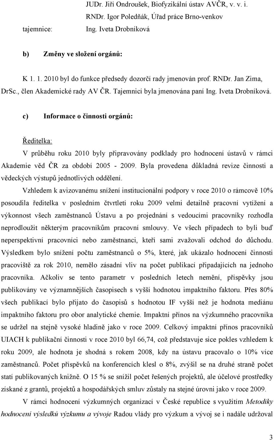 c) Informace o činnosti orgánů: Ředitelka: V průběhu roku 2010 byly připravovány podklady pro hodnocení ústavů v rámci Akademie věd ČR za období 2005-2009.