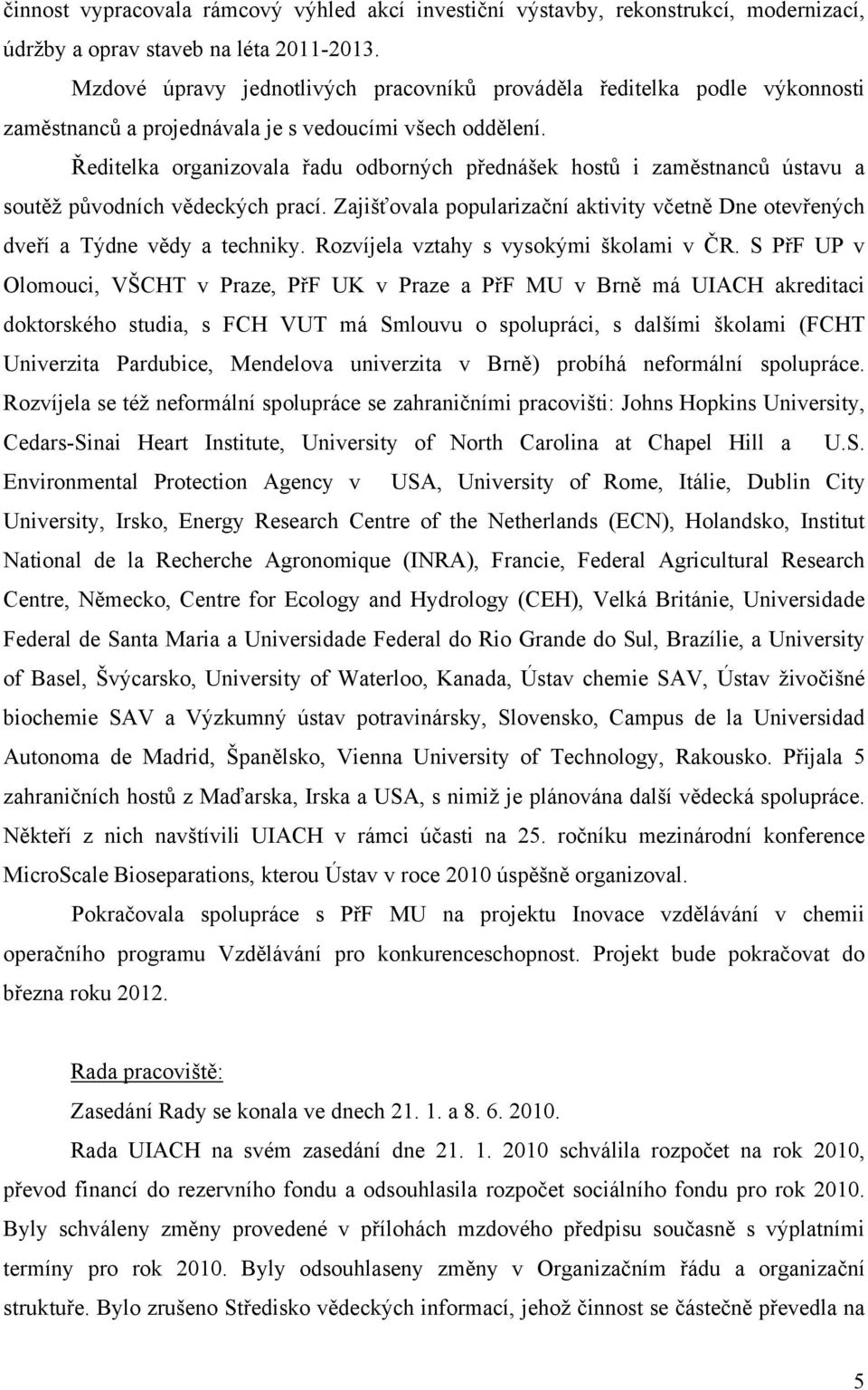 Ředitelka organizovala řadu odborných přednášek hostů i zaměstnanců ústavu a soutěž původních vědeckých prací. Zajišťovala popularizační aktivity včetně Dne otevřených dveří a Týdne vědy a techniky.