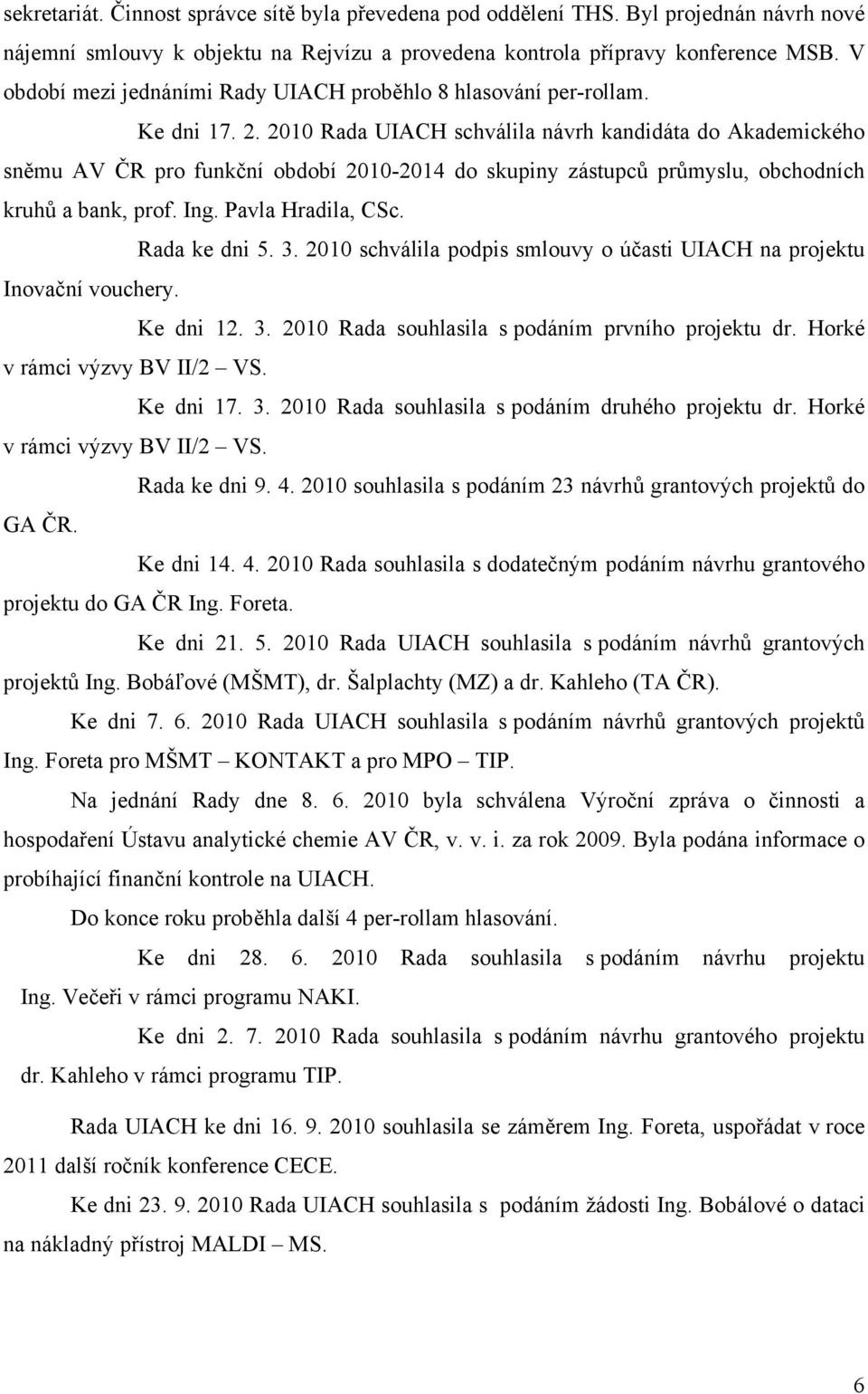 2010 Rada UIACH schválila návrh kandidáta do Akademického sněmu AV ČR pro funkční období 2010-2014 do skupiny zástupců průmyslu, obchodních kruhů a bank, prof. Ing. Pavla Hradila, CSc. Rada ke dni 5.