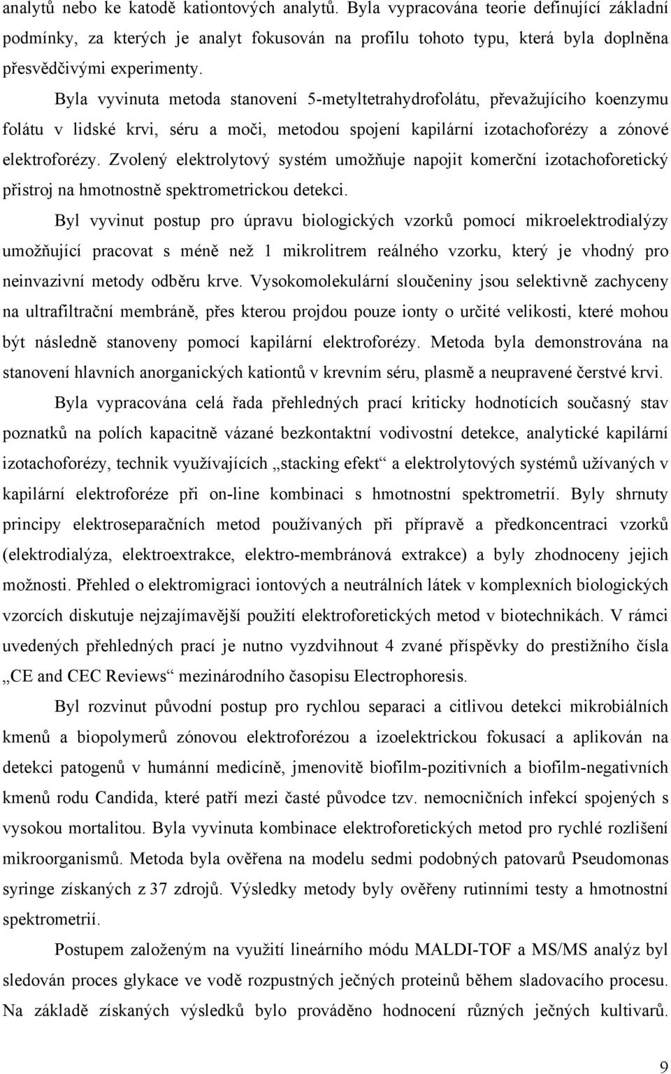 Zvolený elektrolytový systém umožňuje napojit komerční izotachoforetický přistroj na hmotnostně spektrometrickou detekci.