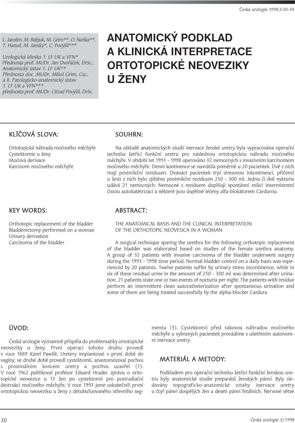 ANATOMICKÝ PODKLAD A KLINICKÁ INTERPRETACE ORTOTOPICKÉ NEOVEZIKY U ŽENY KLÍČOVÁ SLOVA: Ortotopická náhrada močového měchýře Cystektomie u ženy Močová derivace Karcinom močového měchýře SOUHRN: Na