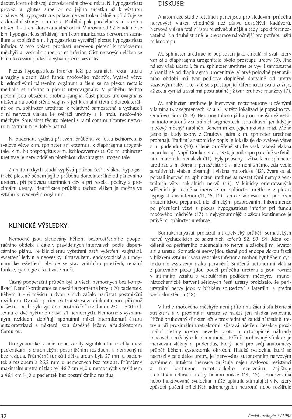 hypogastricus vytvářejí plexus hypogastricus inferior. V této oblasti prochází nervovou pletení k močovému měchýři a. vesicalis superior et inferior.