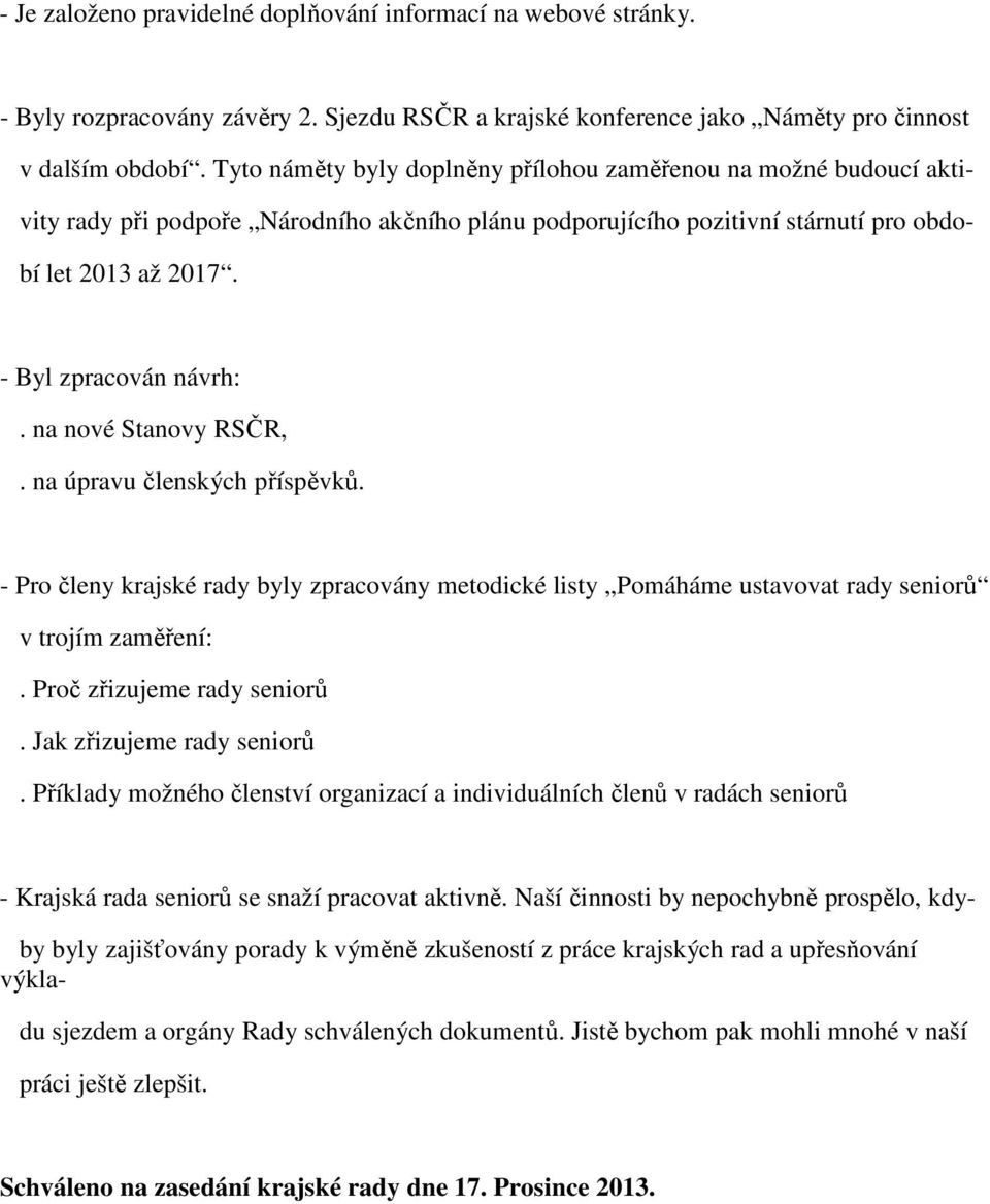 na nové Stanovy RSČR,. na úpravu členských příspěvků. - Pro členy krajské rady byly zpracovány metodické listy Pomáháme ustavovat rady seniorů v trojím zaměření:. Proč zřizujeme rady seniorů.