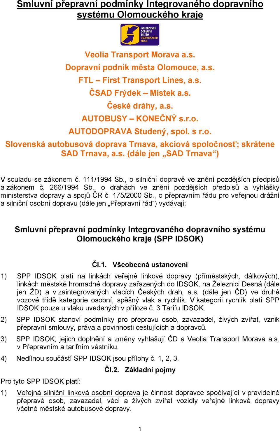 111/1994 Sb., o silniční dopravě ve znění pozdějších předpisů a zákonem č. 266/1994 Sb., o drahách ve znění pozdějších předpisů a vyhlášky ministerstva dopravy a spojů ČR č. 175/2000 Sb.