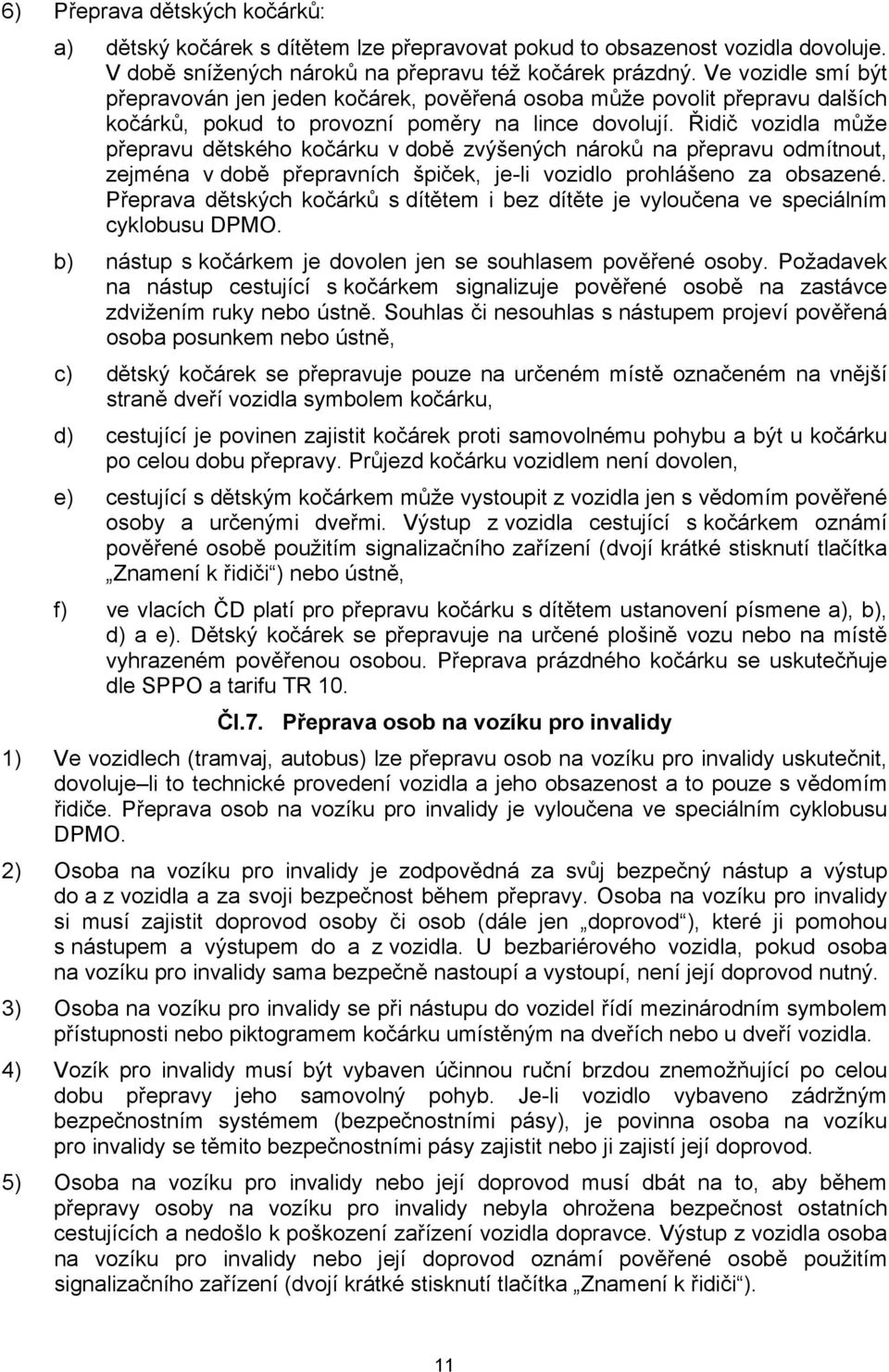 Řidič vozidla může přepravu dětského kočárku v době zvýšených nároků na přepravu odmítnout, zejména v době přepravních špiček, je-li vozidlo prohlášeno za obsazené.