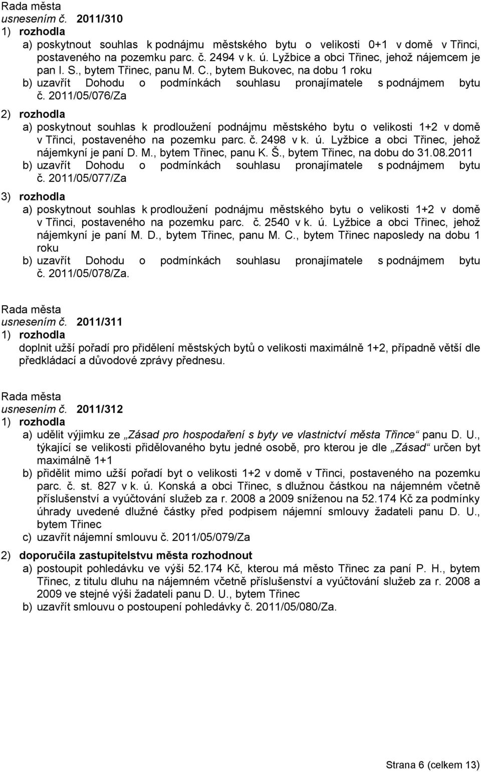 2011/05/076/Za a) poskytnout souhlas k prodloužení podnájmu městského bytu o velikosti 1+2 v domě v Třinci, postaveného na pozemku parc. č. 2498 v k. ú.