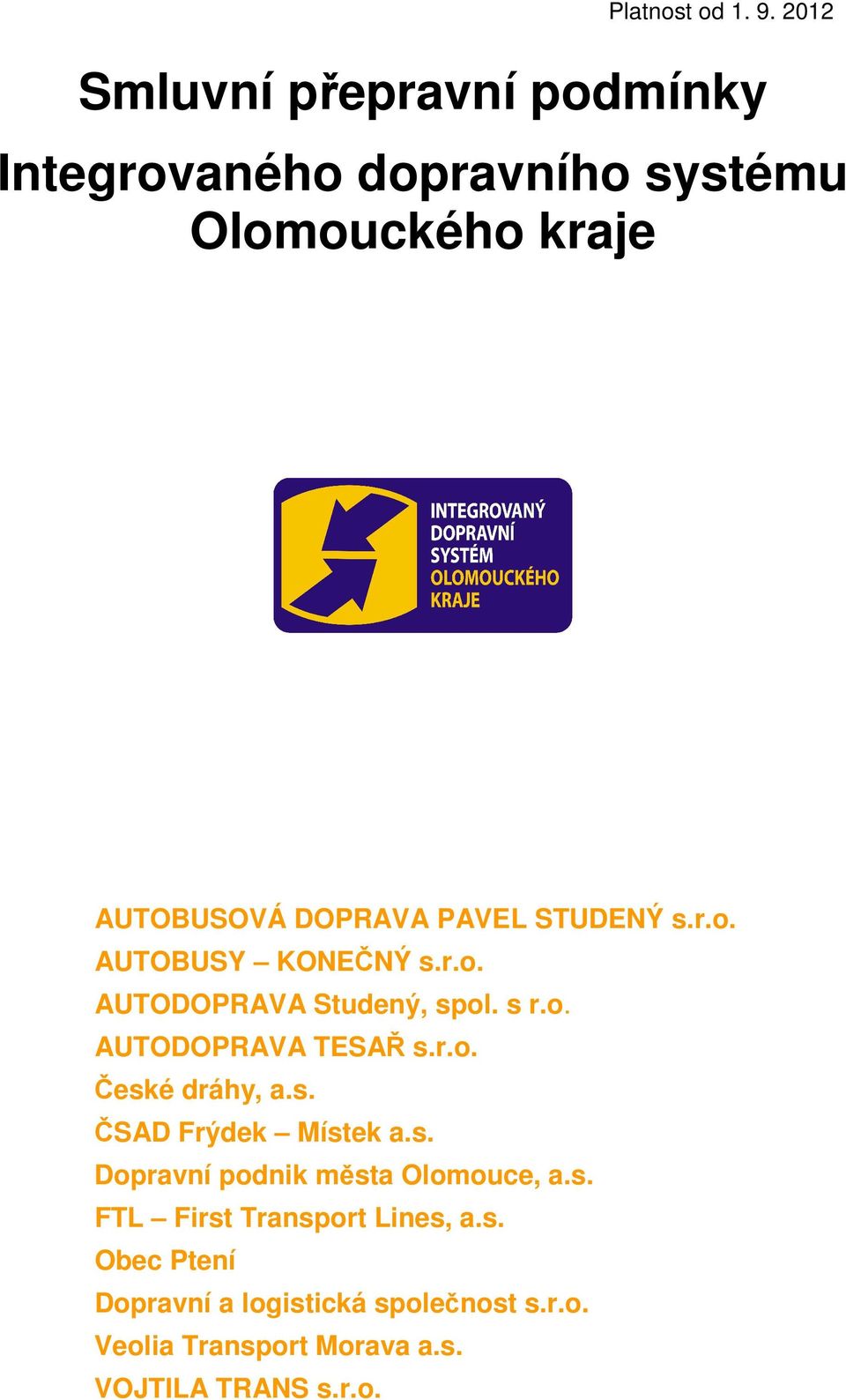 s. ČSAD Frýdek Místek a.s. Dopravní podnik města Olomouce, a.s. FTL First Transport Lines, a.s. Obec Ptení Dopravní a logistická společnost s.