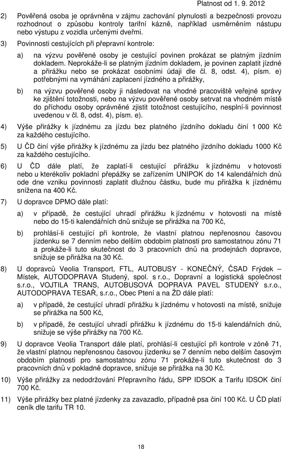 Neprokáže-li se platným jízdním dokladem, je povinen zaplatit jízdné a přirážku nebo se prokázat osobními údaji dle čl. 8, odst. 4), písm.