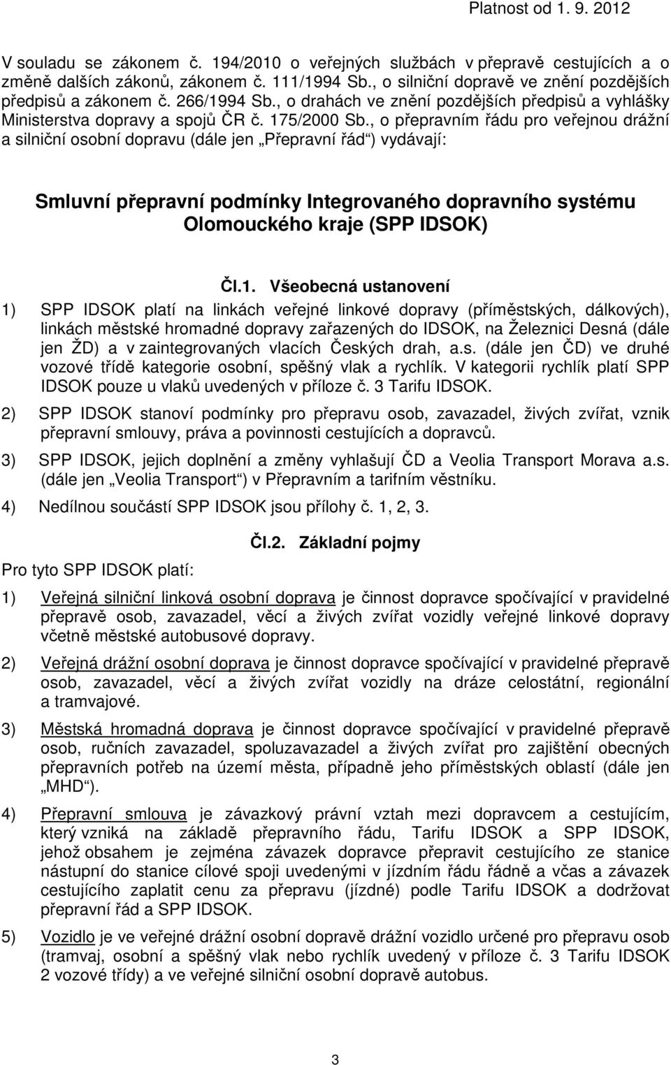 , o přepravním řádu pro veřejnou drážní a silniční osobní dopravu (dále jen Přepravní řád ) vydávají: Smluvní přepravní podmínky Integrovaného dopravního systému Olomouckého kraje (SPP IDSOK) Čl.1.