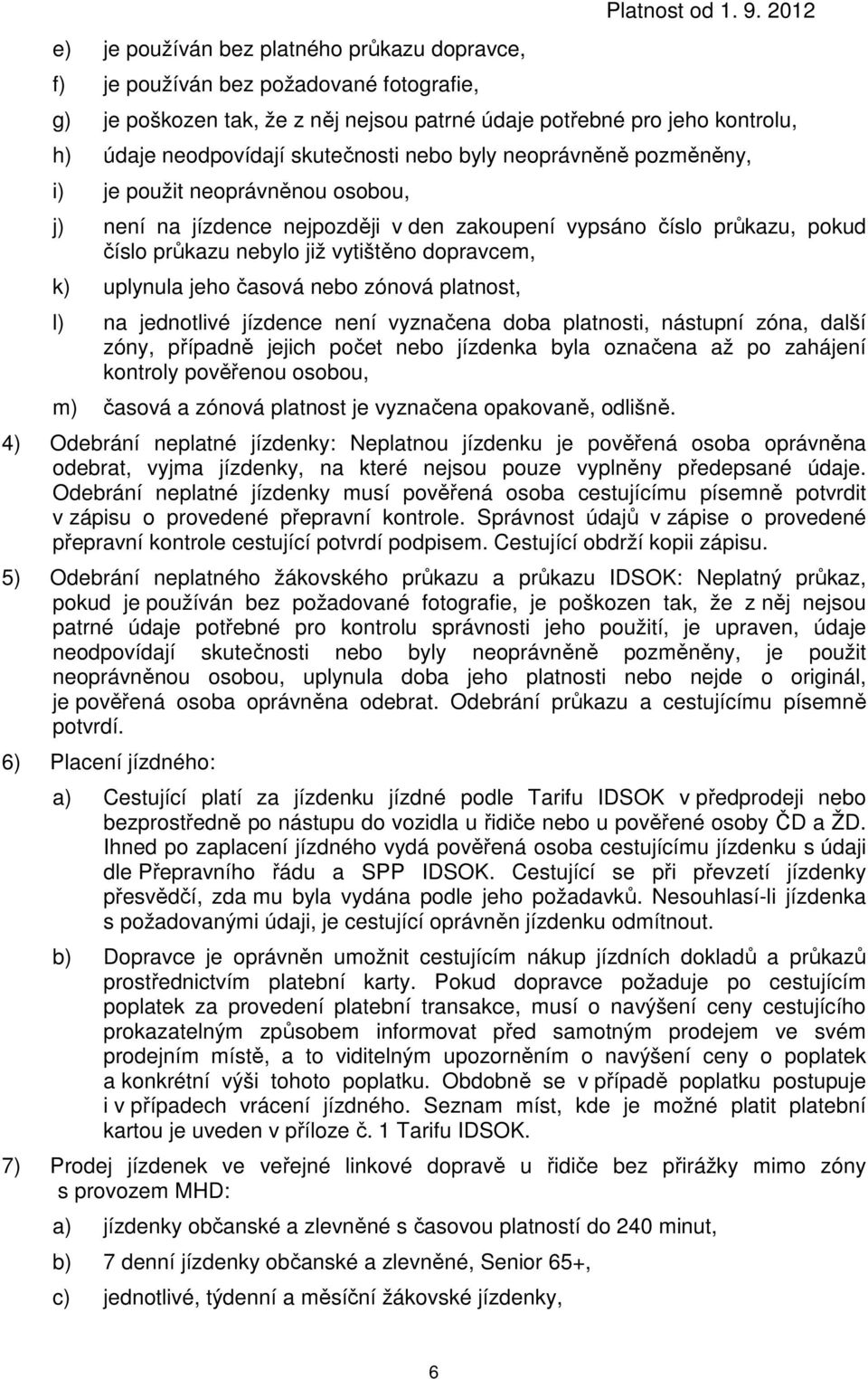 uplynula jeho časová nebo zónová platnost, l) na jednotlivé jízdence není vyznačena doba platnosti, nástupní zóna, další zóny, případně jejich počet nebo jízdenka byla označena až po zahájení