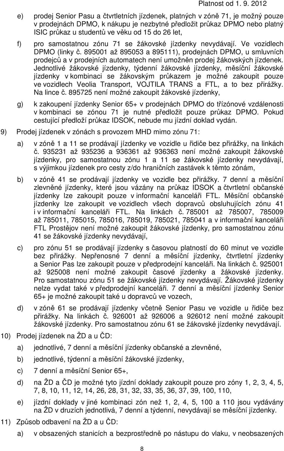 895001 až 895053 a 895111), prodejnách DPMO, u smluvních prodejců a v prodejních automatech není umožněn prodej žákovských jízdenek.