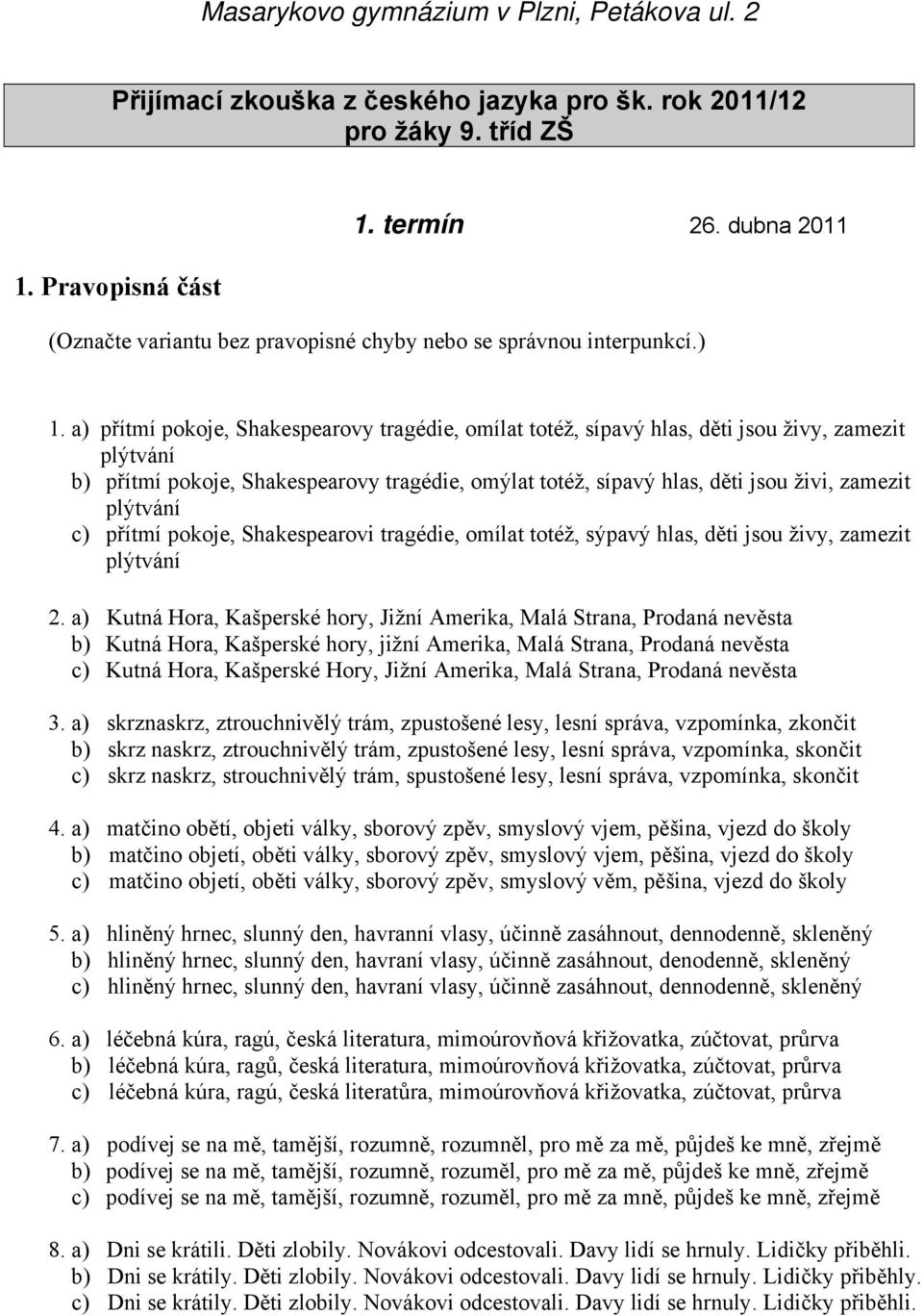 a) přítmí pokoje, Shakespearovy tragédie, omílat totéž, sípavý hlas, děti jsou živy, zamezit plýtvání b) přítmí pokoje, Shakespearovy tragédie, omýlat totéž, sípavý hlas, děti jsou živi, zamezit