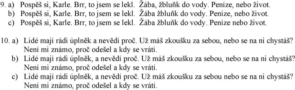 Už máš zkoušku za sebou, nebo se na ni chystáš? Není mi známo, proč odešel a kdy se vrátí. b) Lidé mají rádi úplněk, a nevědí proč.