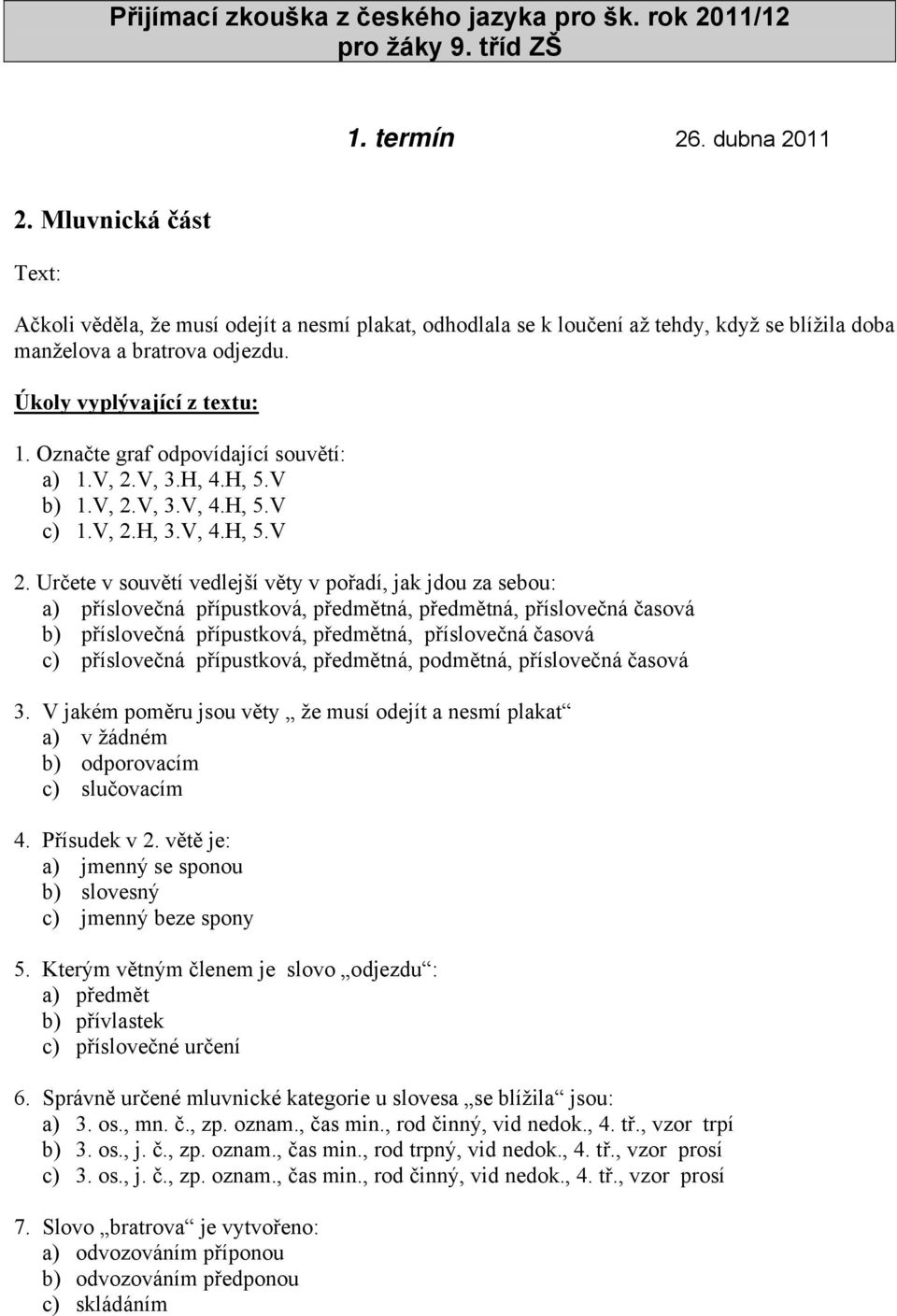 Označte graf odpovídající souvětí: a) 1.V, 2.V, 3.H, 4.H, 5.V b) 1.V, 2.V, 3.V, 4.H, 5.V c) 1.V, 2.H, 3.V, 4.H, 5.V 2.