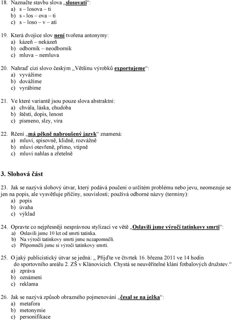 Ve které variantě jsou pouze slova abstraktní: a) chvála, láska, chudoba b) štěstí, dopis, lenost c) písmeno, slzy, víra 22.