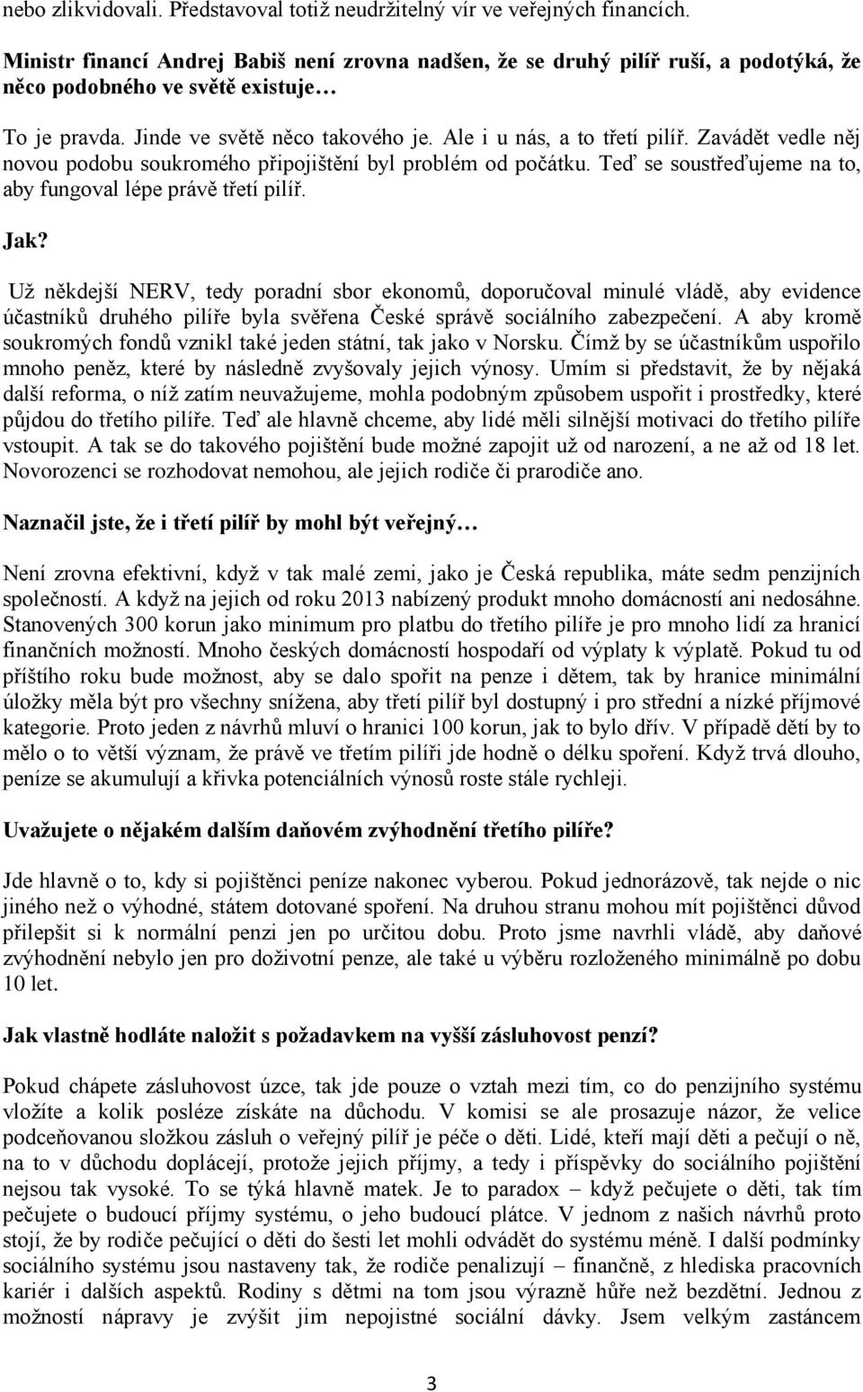 Zavádět vedle něj novou podobu soukromého připojištění byl problém od počátku. Teď se soustřeďujeme na to, aby fungoval lépe právě třetí pilíř. Jak?