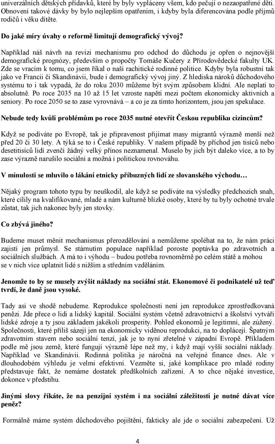 Například náš návrh na revizi mechanismu pro odchod do důchodu je opřen o nejnovější demografické prognózy, především o propočty Tomáše Kučery z Přírodovědecké fakulty UK.