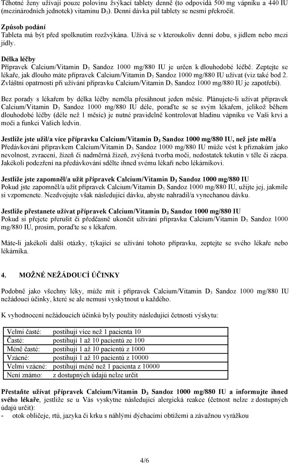 Délka léčby Přípravek Calcium/Vitamin D 3 Sandoz 1000 mg/880 IU je určen k dlouhodobé léčbě.