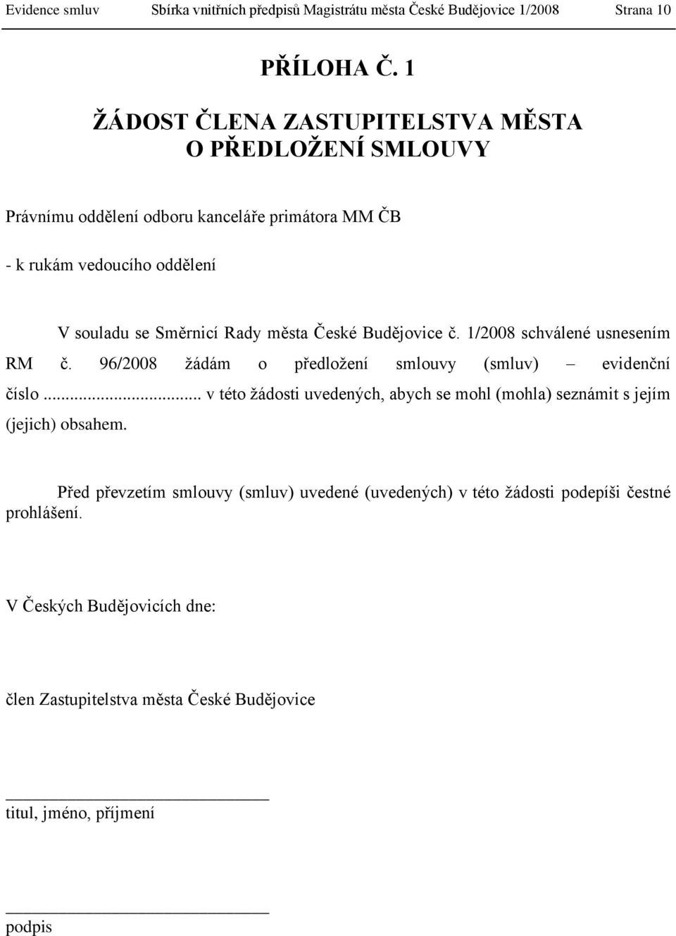 města České Budějovice č. 1/2008 schválené usnesením RM č. 96/2008 žádám o předložení smlouvy (smluv) evidenční číslo.