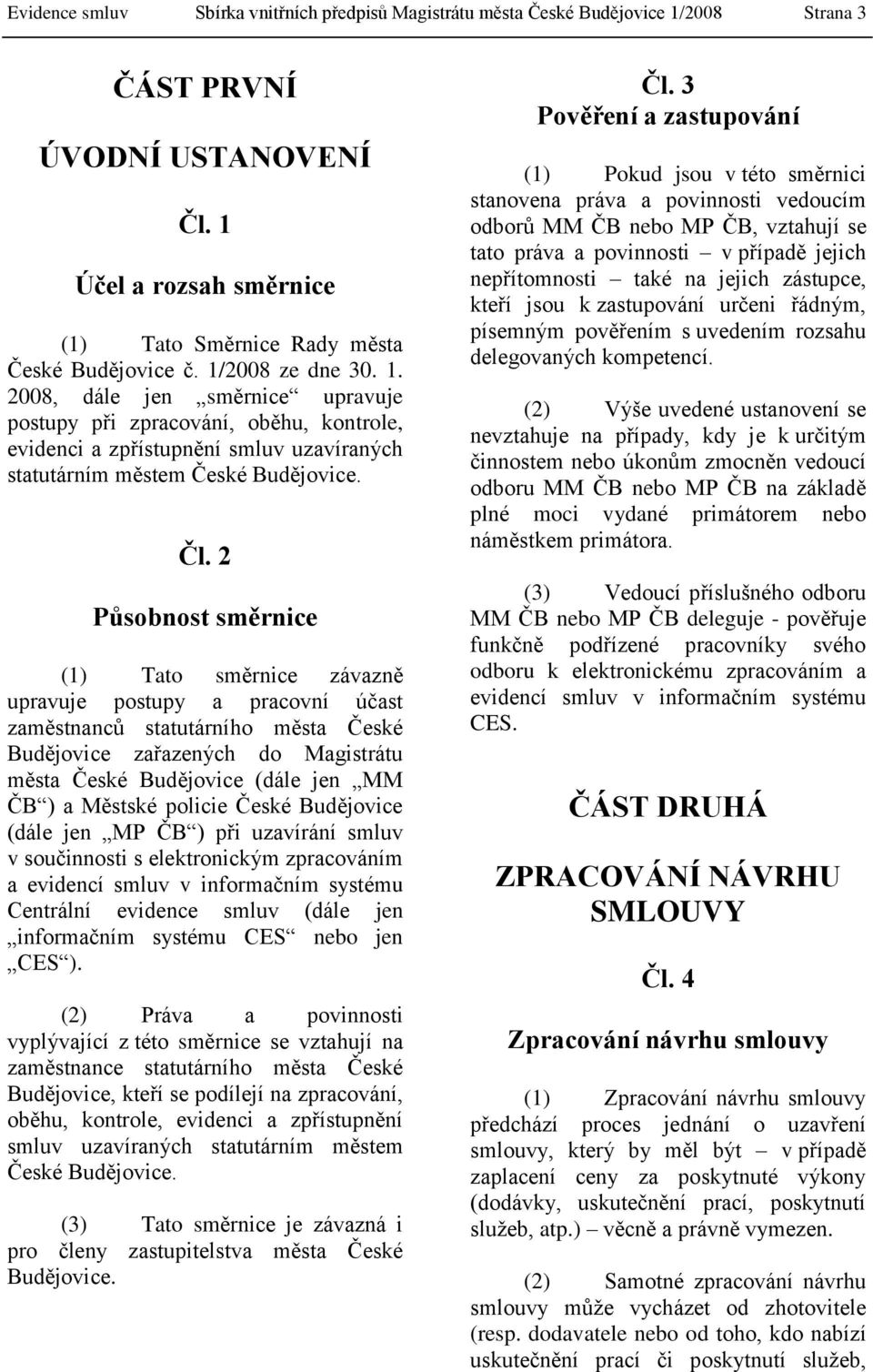 2 Působnost směrnice (1) Tato směrnice závazně upravuje postupy a pracovní účast zaměstnanců statutárního města České Budějovice zařazených do Magistrátu města České Budějovice (dále jen MM ČB ) a