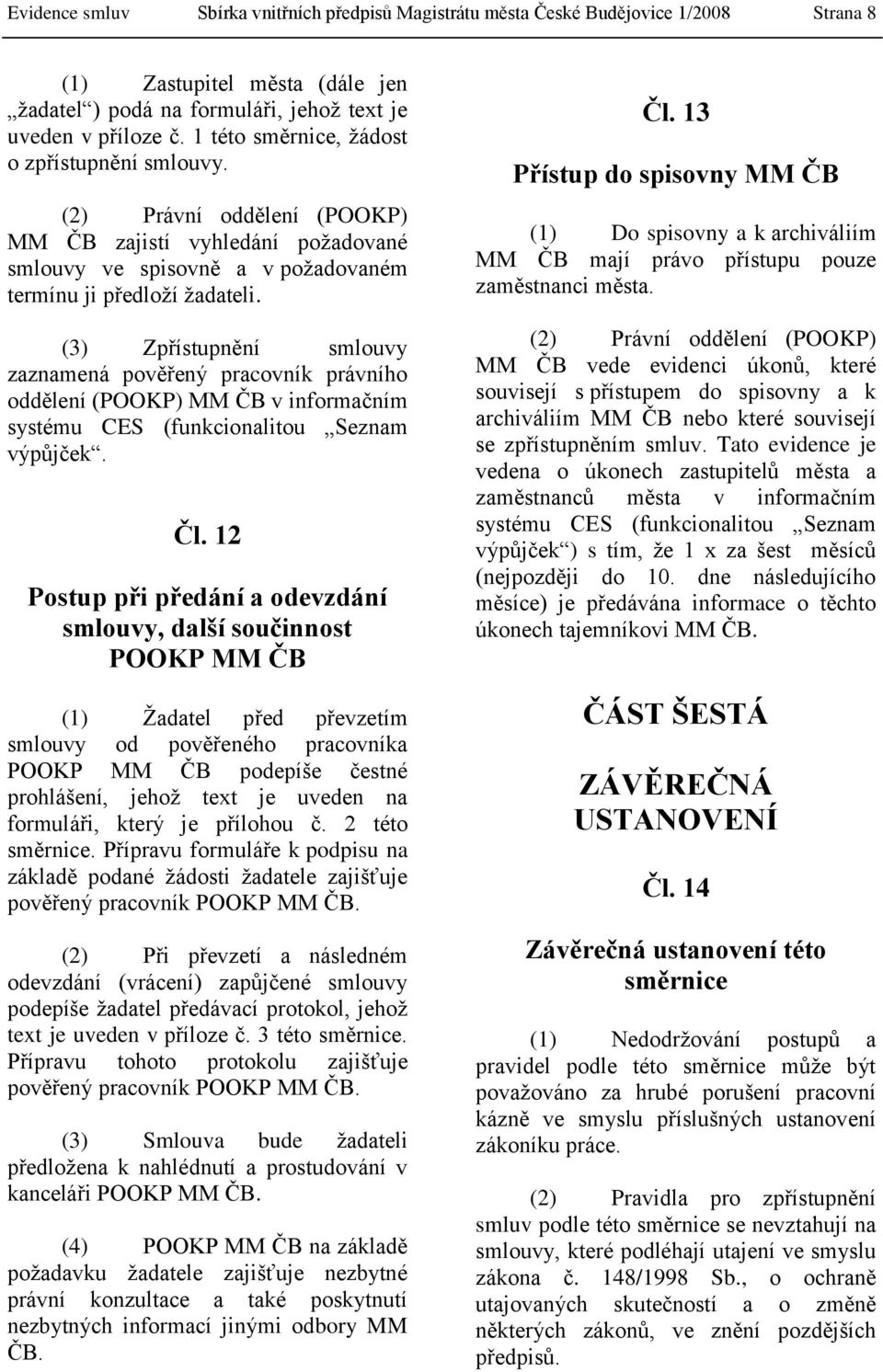 (3) Zpřístupnění smlouvy zaznamená pověřený pracovník právního oddělení (POOKP) MM ČB v informačním systému CES (funkcionalitou Seznam výpůjček. Čl.