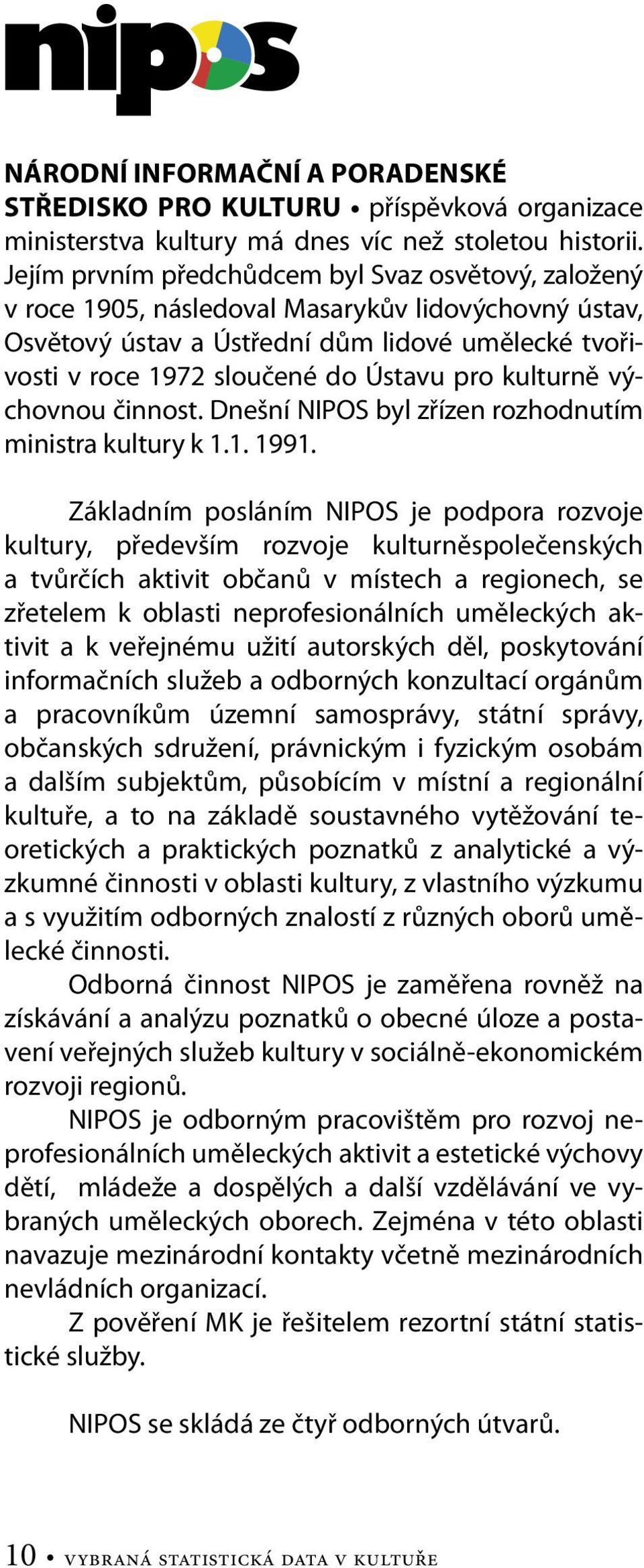 kulturně výchovnou činnost. Dnešní NIPOS byl zřízen rozhodnutím ministra kultury k 1.1. 1991.