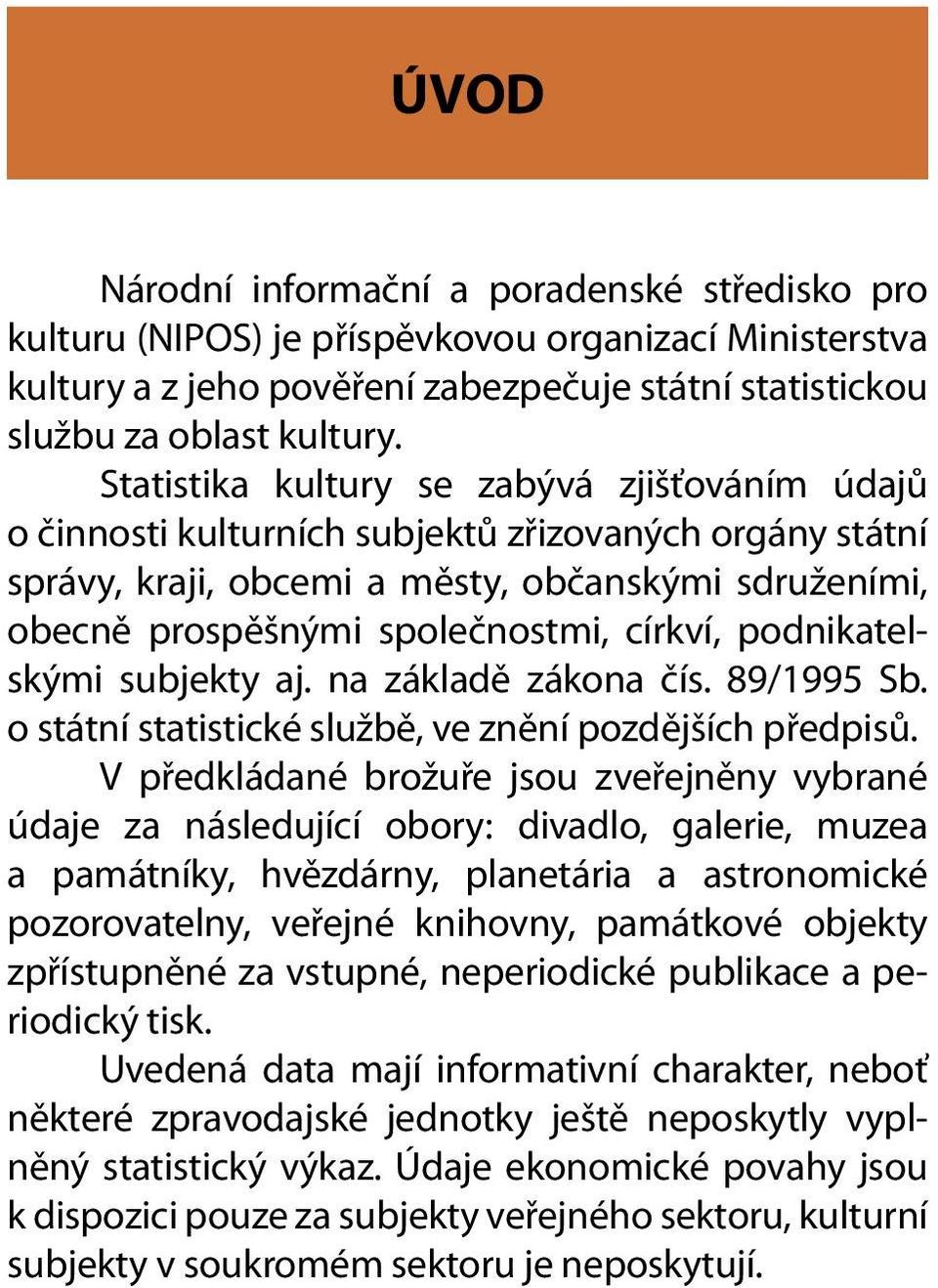 podnikatelskými subjekty aj. na základě zákona čís. 89/1995 Sb. o státní statistické službě, ve znění pozdějších předpisů.