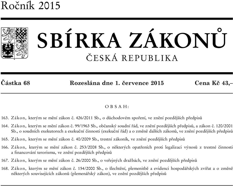 , o soudních exekutorech a exekuční činnosti (exekuční řád) a o změně dalších zákonů, ve znění pozdějších předpisů 165. Zákon, kterým se mění zákon č. 40/2009 Sb.