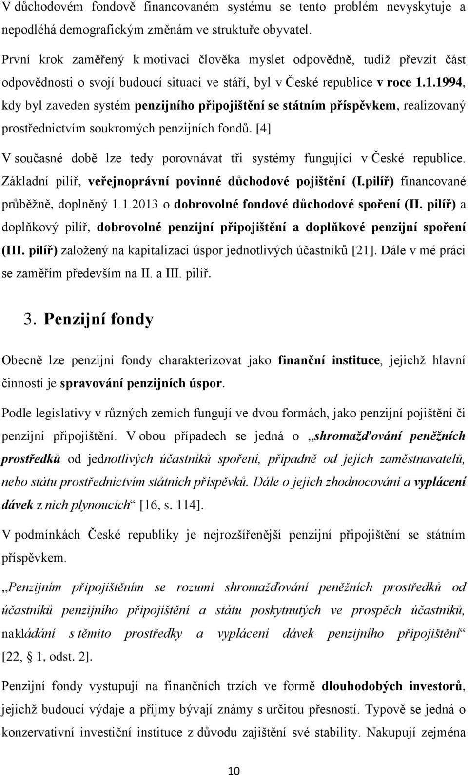 1.1994, kdy byl zaveden systém penzijního připojištění se státním příspěvkem, realizovaný prostřednictvím soukromých penzijních fondů.