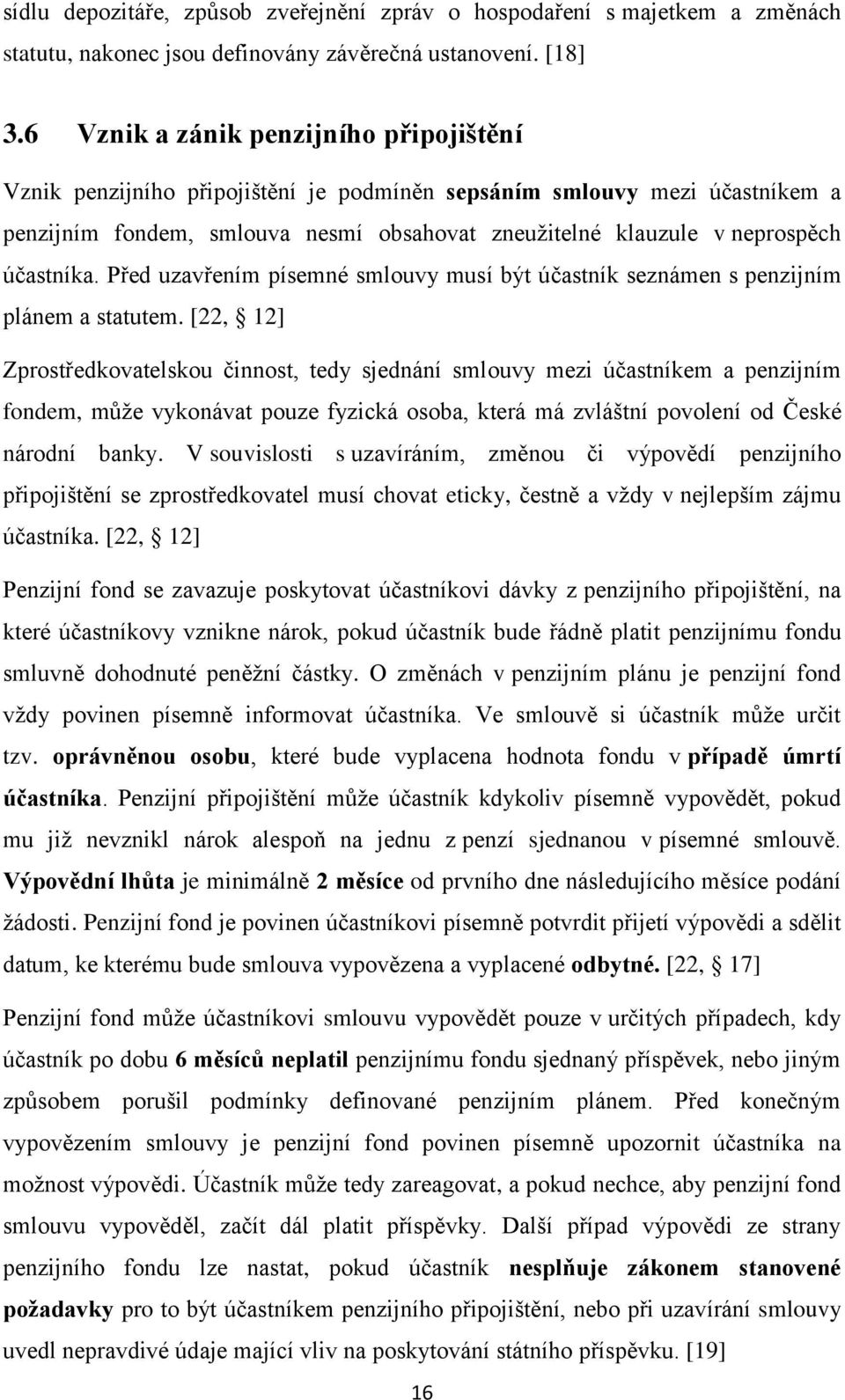 účastníka. Před uzavřením písemné smlouvy musí být účastník seznámen s penzijním plánem a statutem.