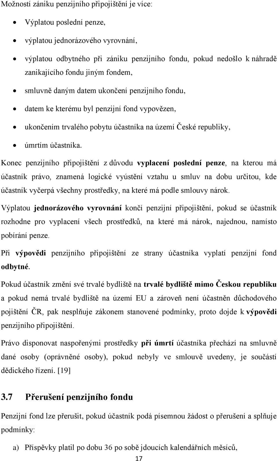 Konec penzijního připojištění z důvodu vyplacení poslední penze, na kterou má účastník právo, znamená logické vyústění vztahu u smluv na dobu určitou, kde účastník vyčerpá všechny prostředky, na