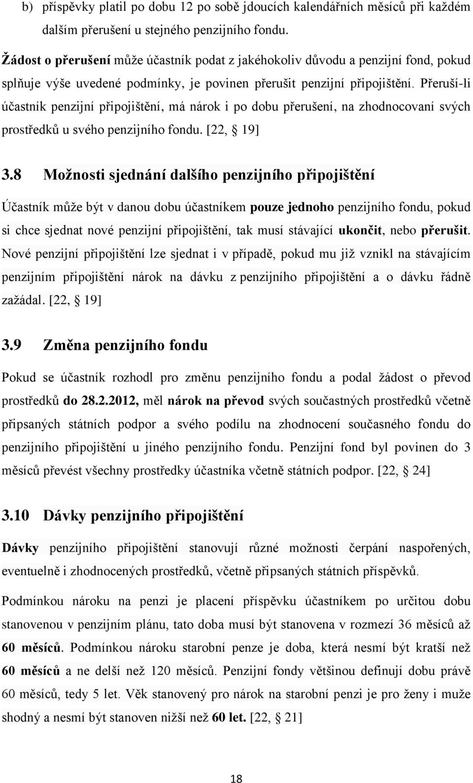 Přeruší-li účastník penzijní připojištění, má nárok i po dobu přerušení, na zhodnocovaní svých prostředků u svého penzijního fondu. [22, 19] 3.