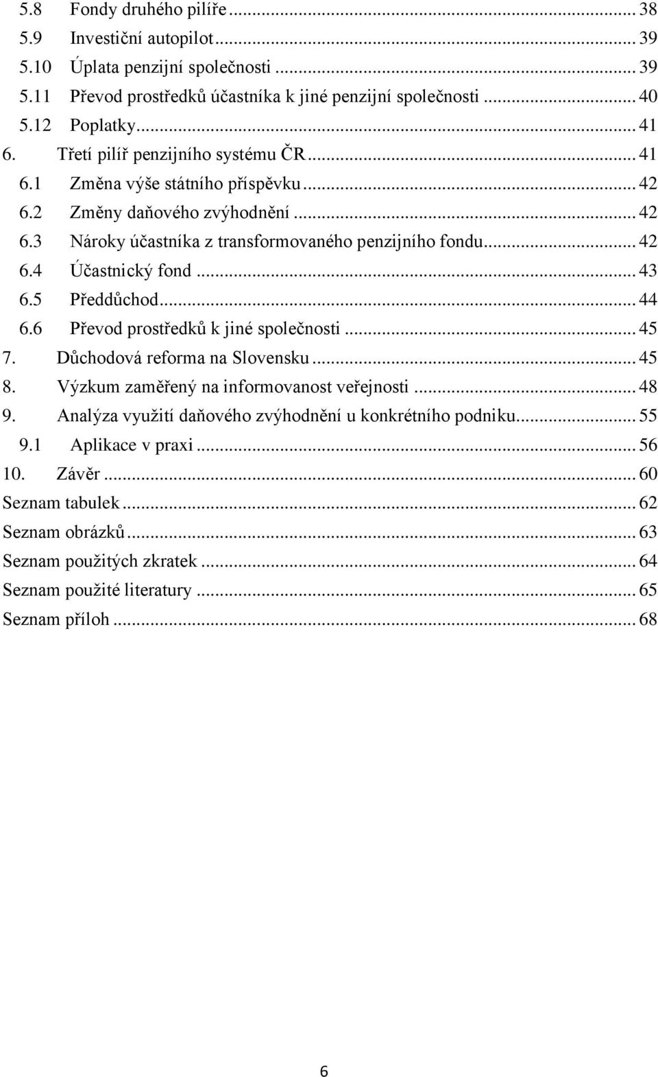 .. 43 6.5 Předdůchod... 44 6.6 Převod prostředků k jiné společnosti... 45 7. Důchodová reforma na Slovensku... 45 8. Výzkum zaměřený na informovanost veřejnosti... 48 9.