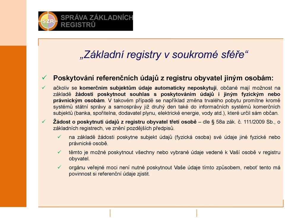 V takovém případě se například změna trvalého pobytu promítne kromě systémů státní správy a samosprávy již druhý den také do informačních systémů komerčních subjektů (banka, spořitelna, dodavatel