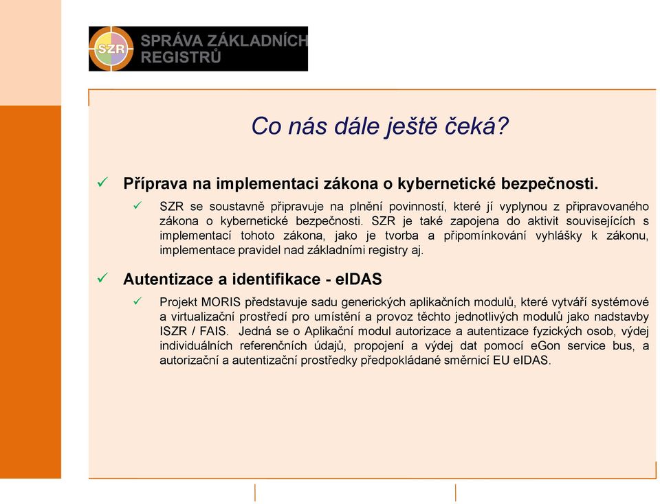 SZR je také zapojena do aktivit souvisejících s implementací tohoto zákona, jako je tvorba a připomínkování vyhlášky k zákonu, implementace pravidel nad základními registry aj.