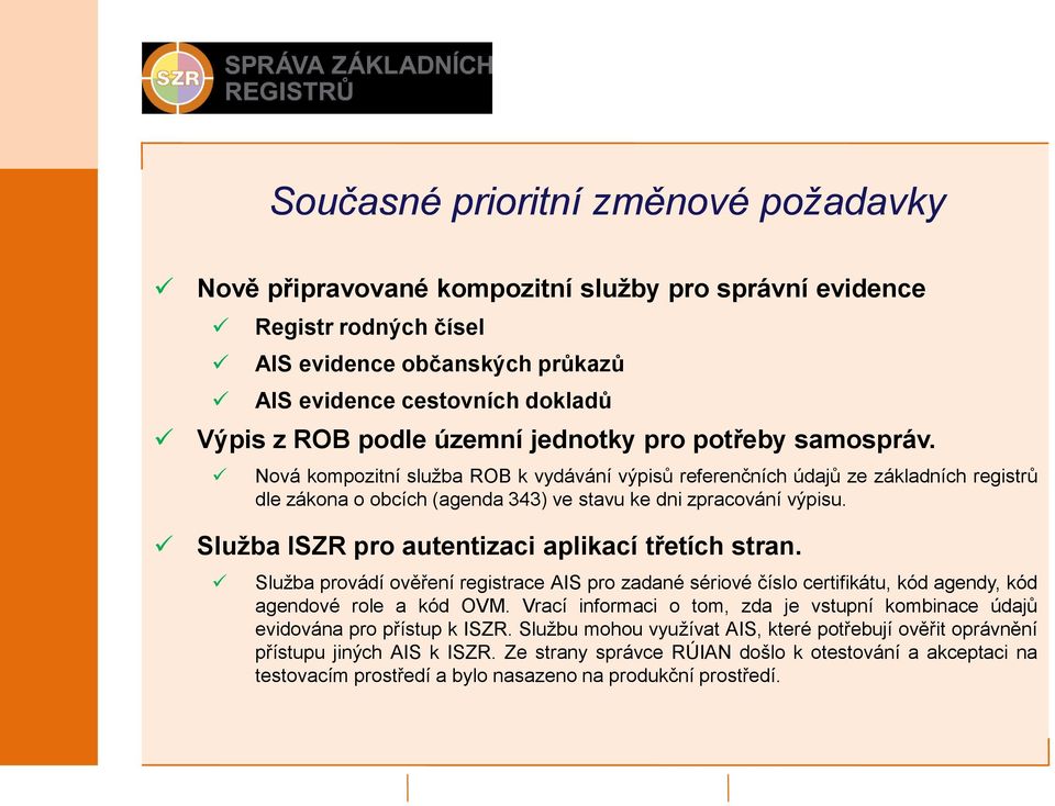 Služba ISZR pro autentizaci aplikací třetích stran. Služba provádí ověření registrace AIS pro zadané sériové číslo certifikátu, kód agendy, kód agendové role a kód OVM.