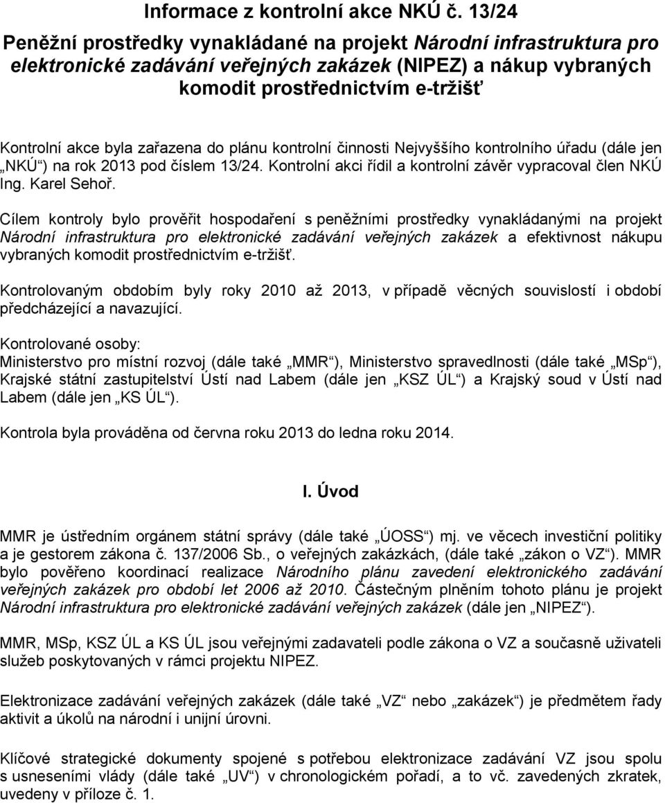 zařazena do plánu kontrolní činnosti Nejvyššího kontrolního úřadu (dále jen NKÚ ) na rok 2013 pod číslem 13/24. Kontrolní akci řídil a kontrolní závěr vypracoval člen NKÚ Ing. Karel Sehoř.