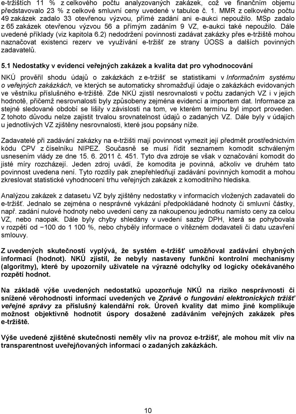 2) nedodržení povinnosti zadávat zakázky přes e-tržiště mohou naznačovat existenci rezerv ve využívání e-tržišť ze strany ÚOSS a dalších povinných zadavatelů. 5.