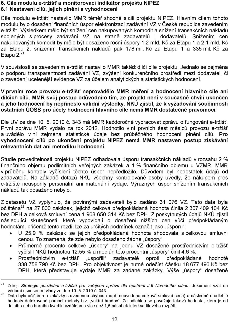 Výsledkem mělo být snížení cen nakupovaných komodit a snížení transakčních nákladů spojených s procesy zadávání VZ na straně zadavatelů i dodavatelů.