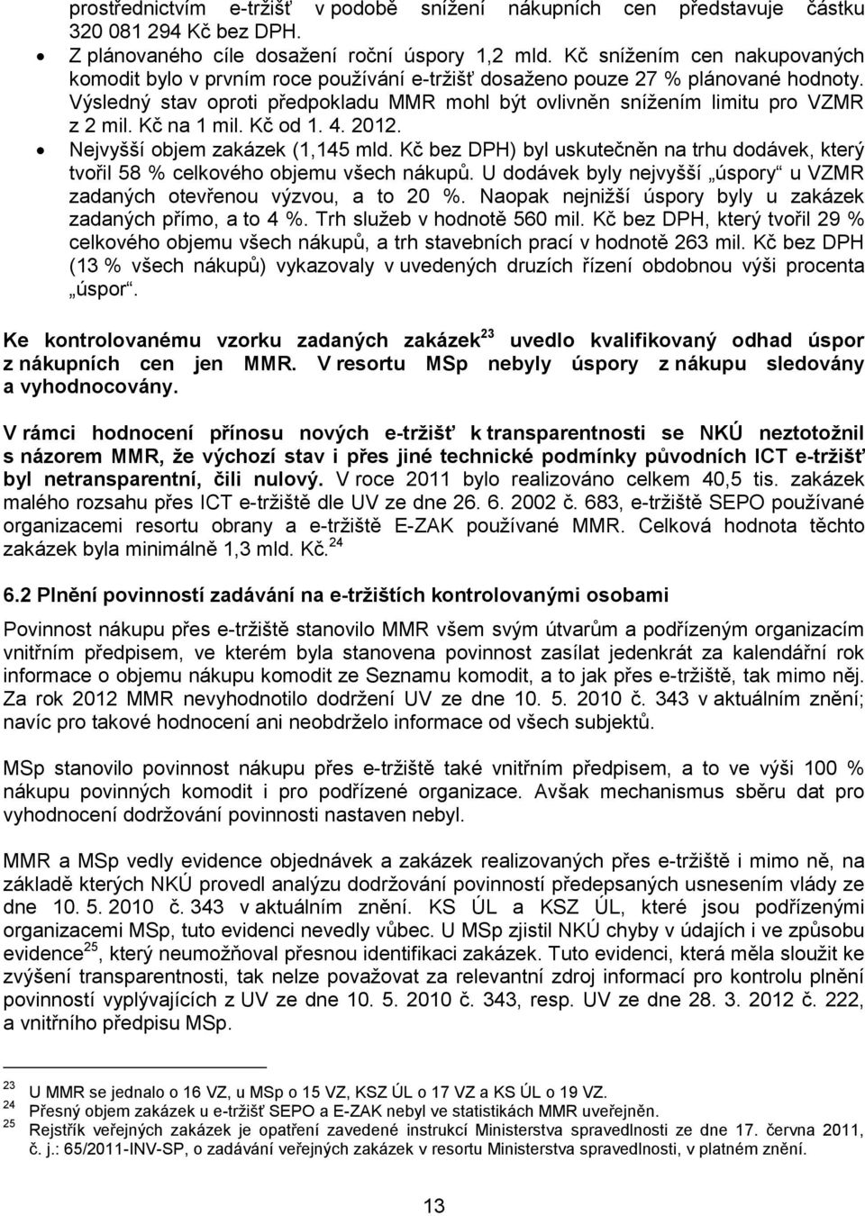 Výsledný stav oproti předpokladu MMR mohl být ovlivněn snížením limitu pro VZMR z 2 mil. Kč na 1 mil. Kč od 1. 4. 2012. Nejvyšší objem zakázek (1,145 mld.