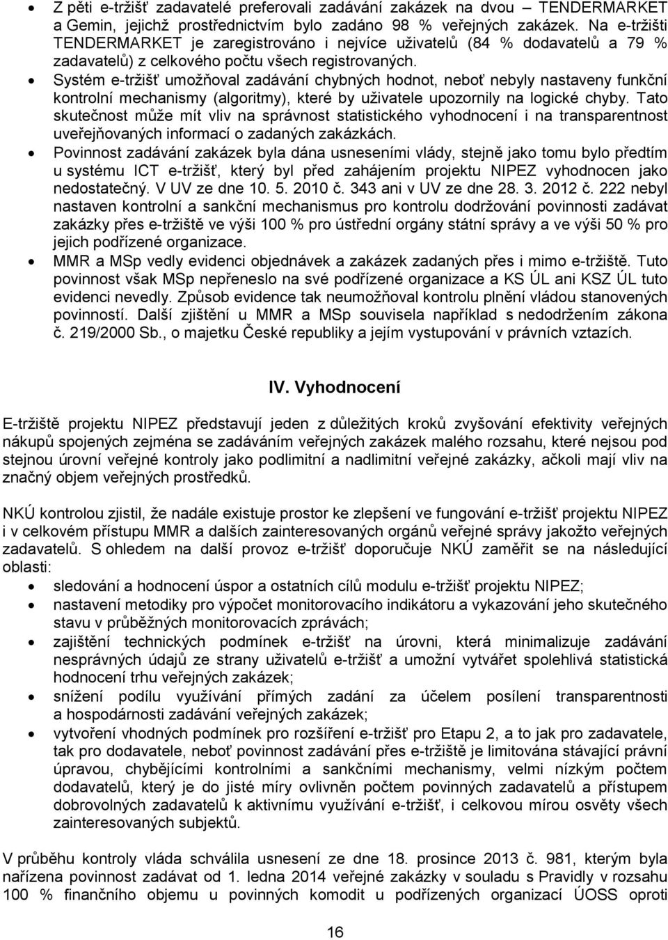 Systém e-tržišť umožňoval zadávání chybných hodnot, neboť nebyly nastaveny funkční kontrolní mechanismy (algoritmy), které by uživatele upozornily na logické chyby.