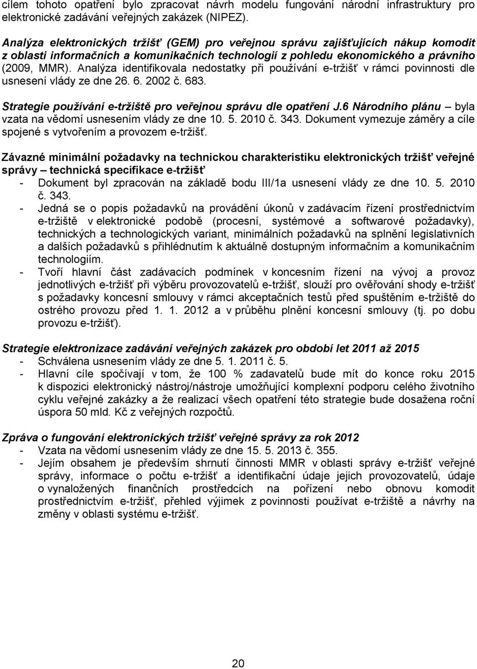 Analýza identifikovala nedostatky při používání e-tržišť v rámci povinnosti dle usnesení vlády ze dne 26. 6. 2002 č. 683. Strategie používání e-tržiště pro veřejnou správu dle opatření J.