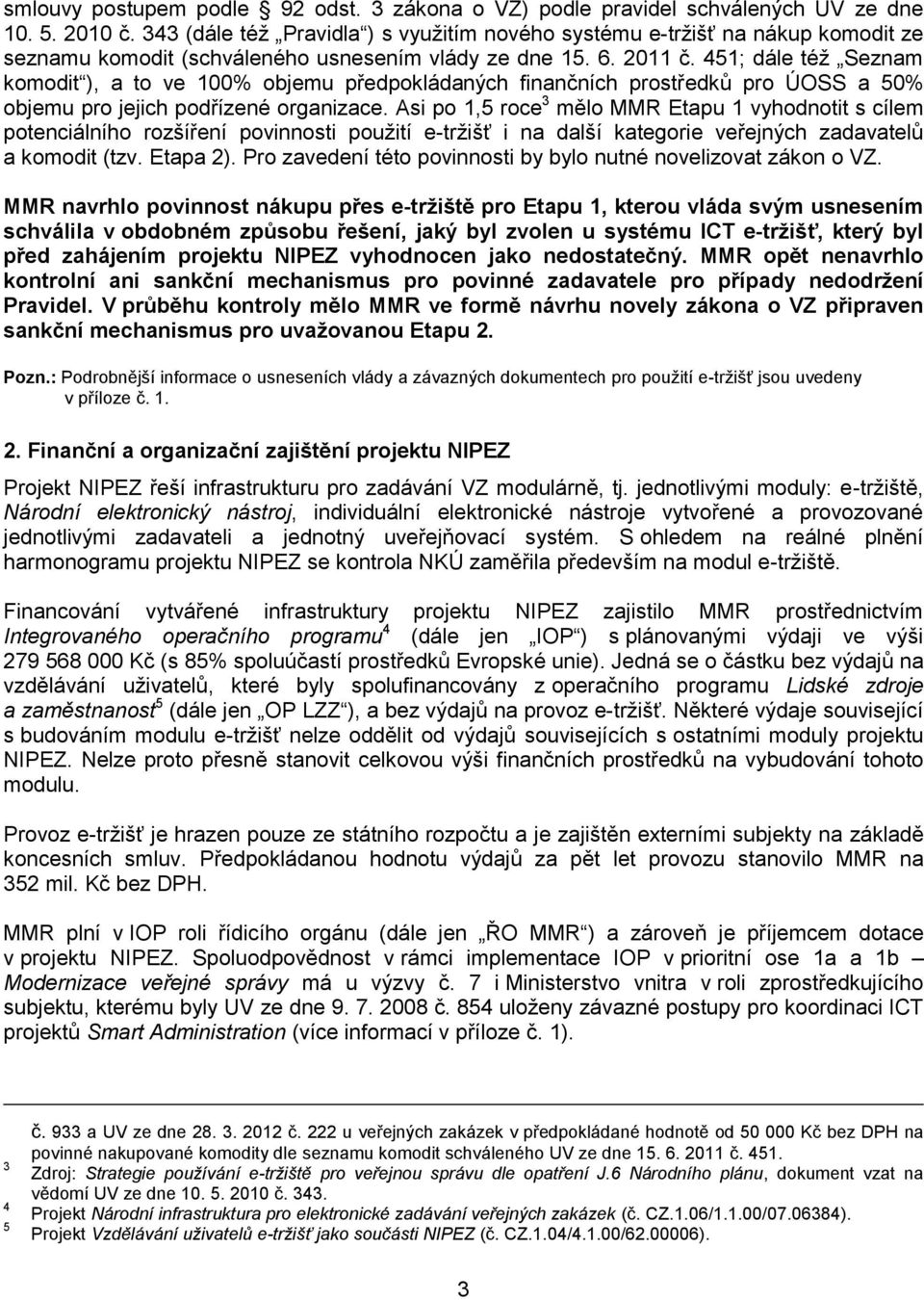 451; dále též Seznam komodit ), a to ve 100% objemu předpokládaných finančních prostředků pro ÚOSS a 50% objemu pro jejich podřízené organizace.