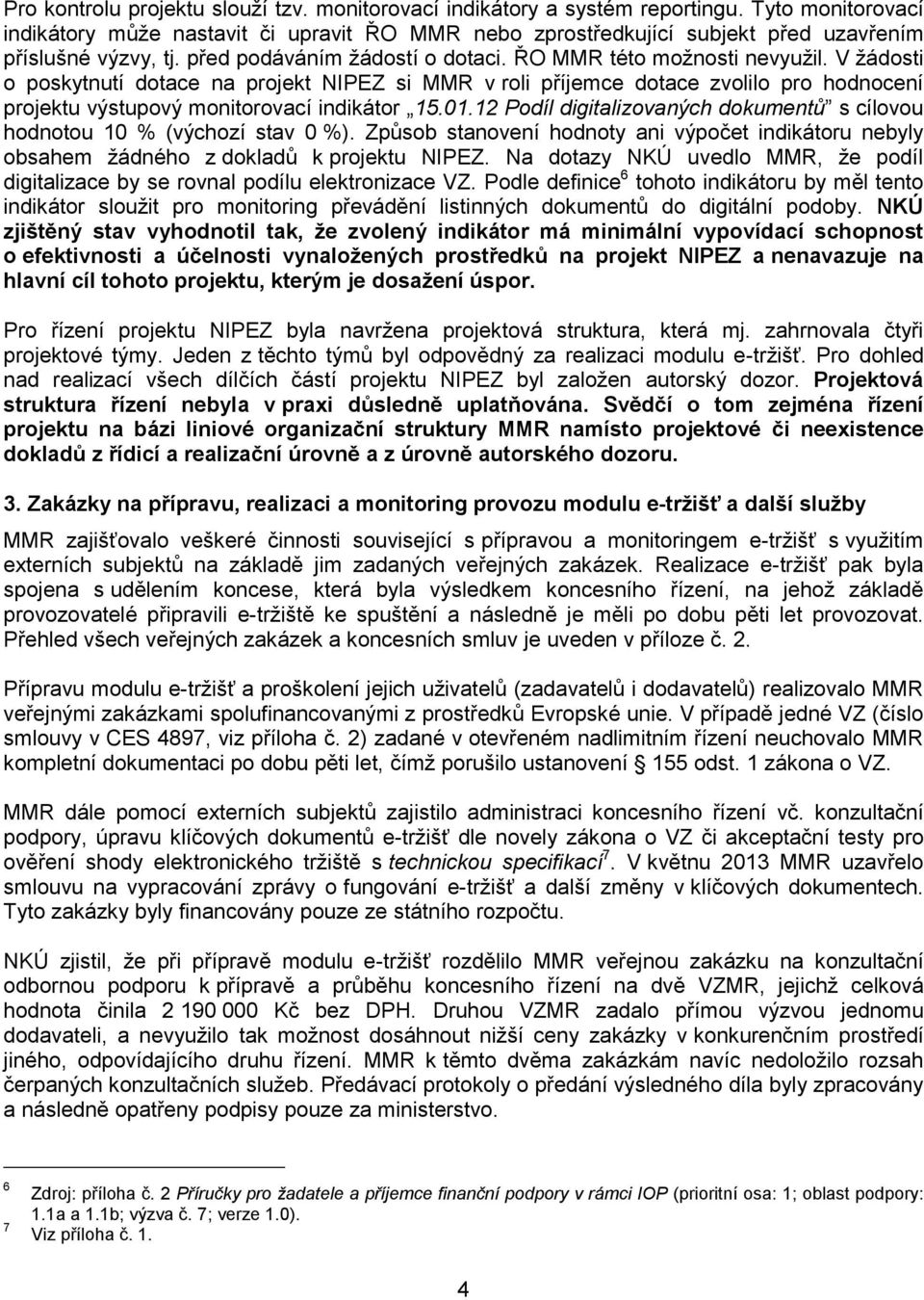 V žádosti o poskytnutí dotace na projekt NIPEZ si MMR v roli příjemce dotace zvolilo pro hodnocení projektu výstupový monitorovací indikátor 15.01.