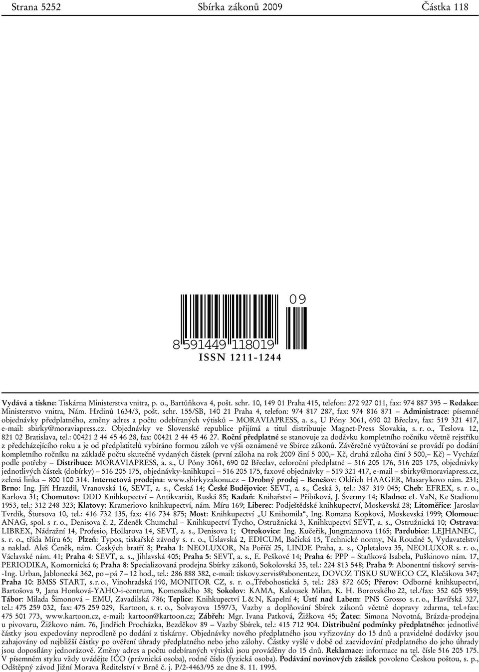 155/SB, 140 21 Praha 4, telefon: 974 817 287, fax: 974 816 871 Administrace: písemné objednávky předplatného, změny adres a počtu odebíraných výtisků MORAVIAPRESS, a. s.