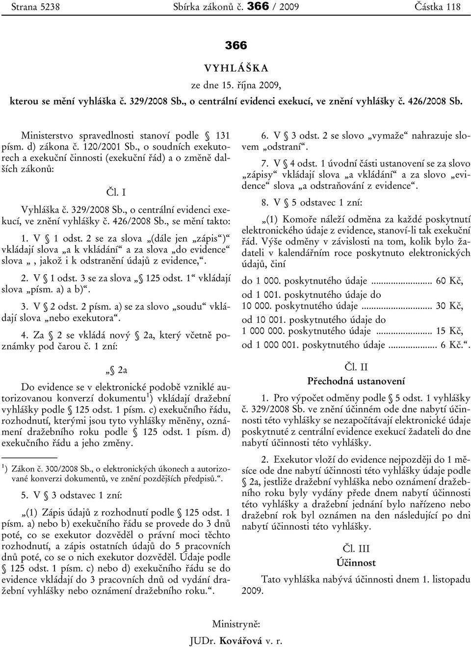 , o centrální evidenci exekucí, ve znění vyhlášky č. 426/2008 Sb., se mění takto: 1. V 1 odst.