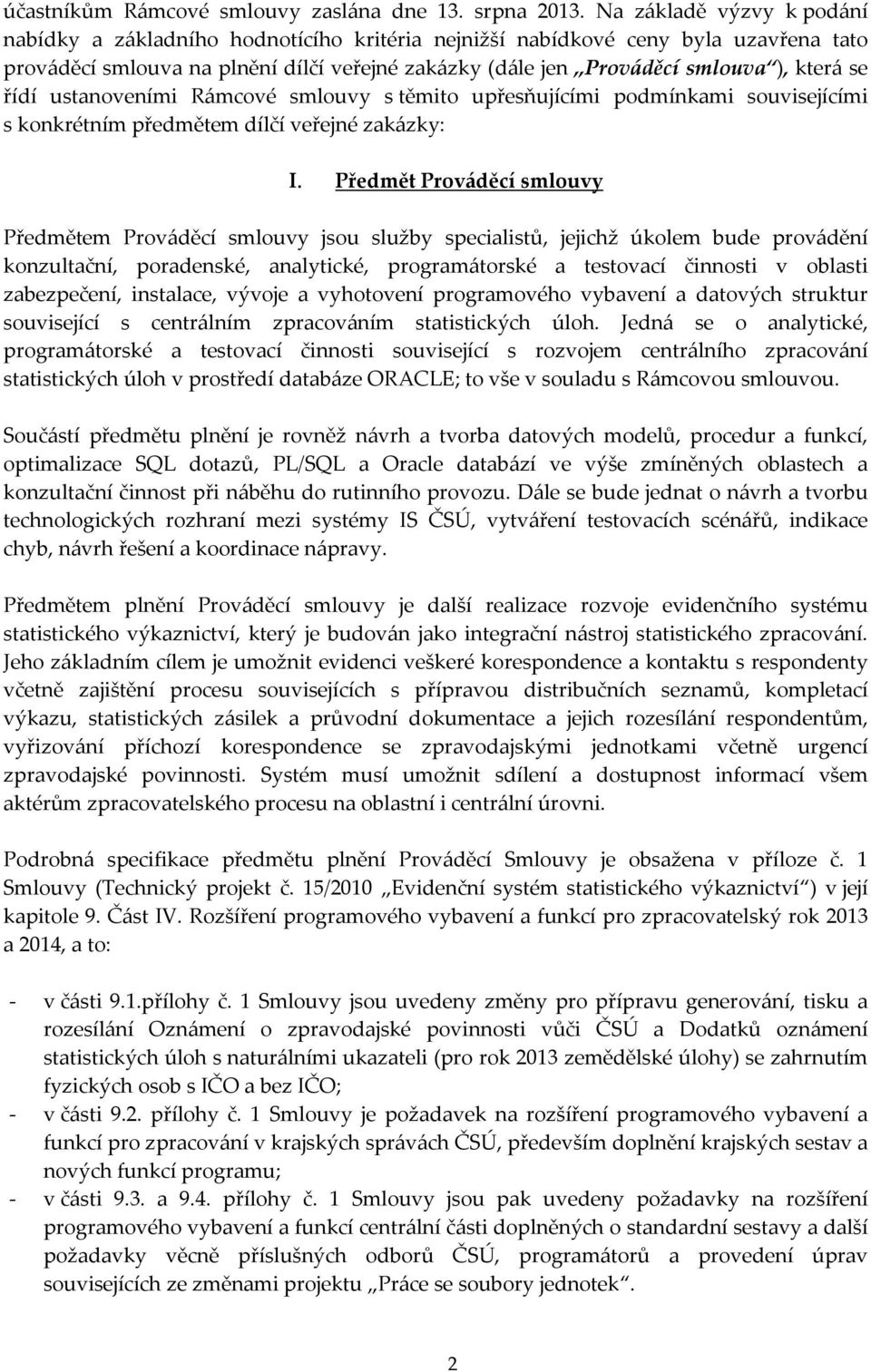 se řídí ustanoveními Rámcové smlouvy s těmito upřesňujícími podmínkami souvisejícími s konkrétním předmětem dílčí veřejné zakázky: I.