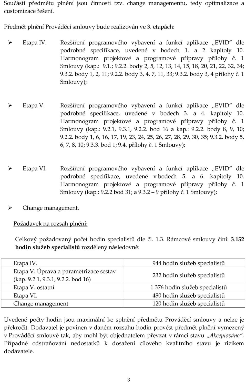 3.2. body 1, 2, 11; 9.2.2. body 3, 4, 7, 11, 33; 9.3.2. body 3, 4 přílohy č. 1 Smlouvy); Etapa V. Rozšíření programového vybavení a funkcí aplikace EVID dle podrobné specifikace, uvedené v bodech 3.